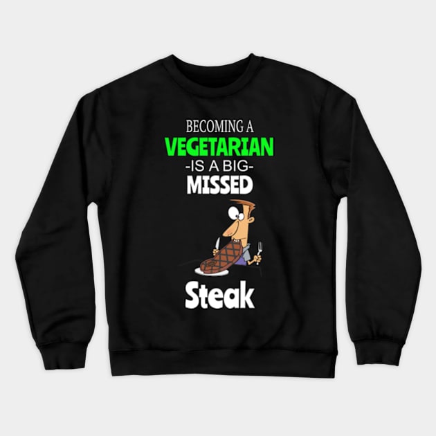 Steak Lovers - Becoming A Vegetarian Is A Big Missed Steak Crewneck Sweatshirt by ConCept